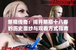 慈禧传奇：揭开慈禧十八春的历史面纱与观看方式指南(1)
