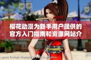 樱花动漫为新手用户提供的官方入门指南和资源网站介绍