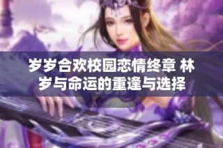岁岁合欢校园恋情终章 林岁与命运的重逢与选择