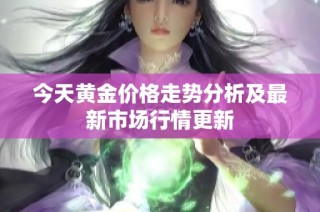 今天黄金价格走势分析及最新市场行情更新