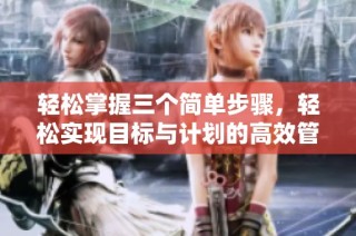轻松掌握三个简单步骤，轻松实现目标与计划的高效管理