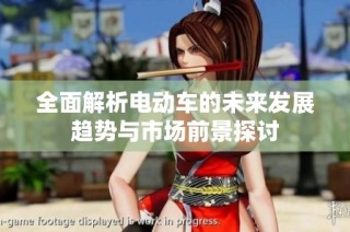 全面解析电动车的未来发展趋势与市场前景探讨