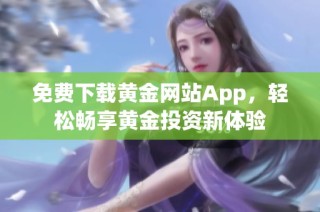 免费下载黄金网站App，轻松畅享黄金投资新体验