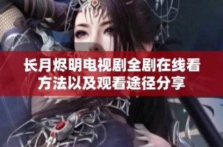 长月烬明电视剧全剧在线看方法以及观看途径分享