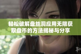 轻松破解盘丝洞应用无限获取盘币的方法揭秘与分享