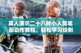 真人演示二十八种小人简笔画动作教程，轻松学习绘制技巧