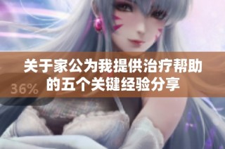 关于家公为我提供治疗帮助的五个关键经验分享