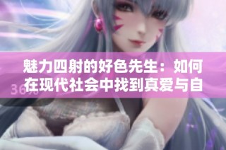 魅力四射的好色先生：如何在现代社会中找到真爱与自我