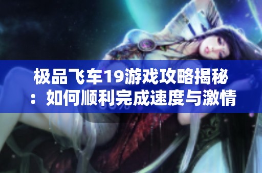极品飞车19游戏攻略揭秘：如何顺利完成速度与激情的隐藏任务