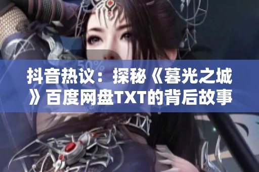 抖音热议：探秘《暮光之城》百度网盘TXT的背后故事与影响