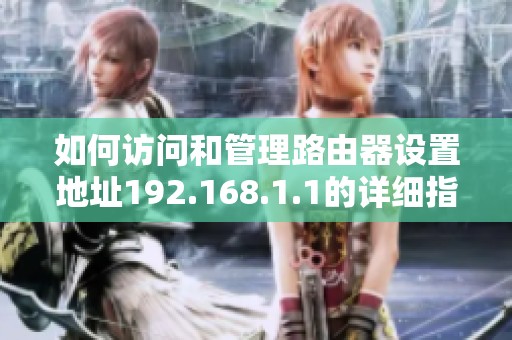 如何访问和管理路由器设置地址192.168.1.1的详细指南