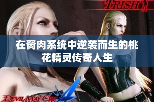 在胬肉系统中逆袭而生的桃花精灵传奇人生