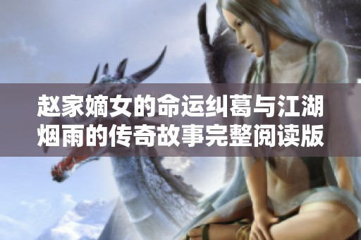 赵家嫡女的命运纠葛与江湖烟雨的传奇故事完整阅读版