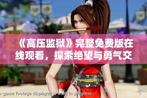 《高压监狱》完整免费版在线观看，探索绝望与勇气交织的故事奇遇