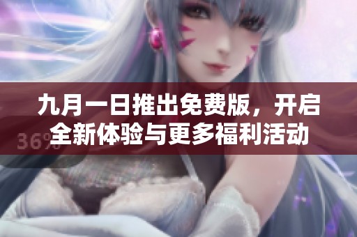 九月一日推出免费版，开启全新体验与更多福利活动