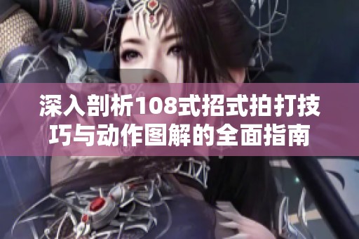 深入剖析108式招式拍打技巧与动作图解的全面指南