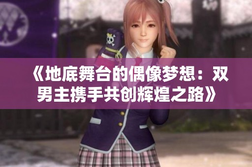 《地底舞台的偶像梦想：双男主携手共创辉煌之路》