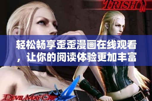 轻松畅享歪歪漫画在线观看，让你的阅读体验更加丰富多彩
