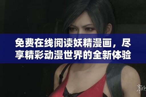免费在线阅读妖精漫画，尽享精彩动漫世界的全新体验
