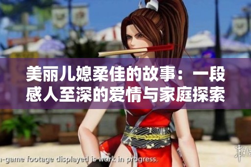 美丽儿媳柔佳的故事：一段感人至深的爱情与家庭探索