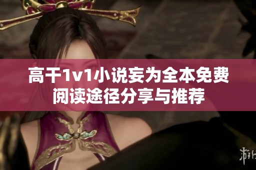 高干1v1小说妄为全本免费阅读途径分享与推荐