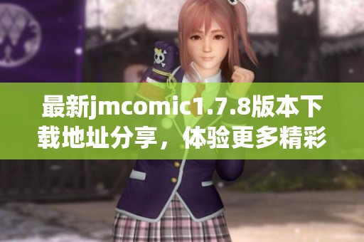 最新jmcomic1.7.8版本下载地址分享，体验更多精彩漫画内容与功能