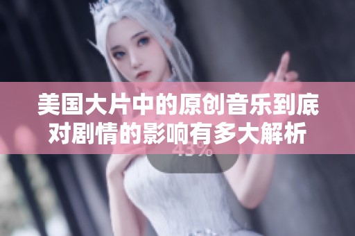美国大片中的原创音乐到底对剧情的影响有多大解析