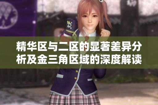 精华区与二区的显著差异分析及金三角区域的深度解读