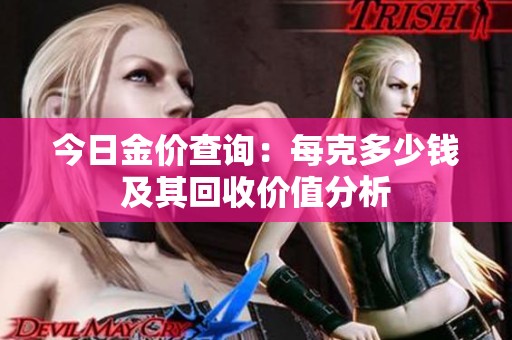 今日金价查询：每克多少钱及其回收价值分析