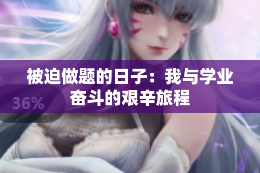 被迫做题的日子：我与学业奋斗的艰辛旅程