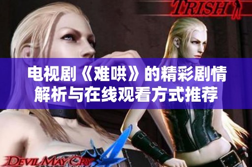 电视剧《难哄》的精彩剧情解析与在线观看方式推荐