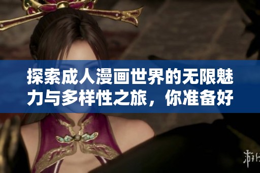 探索成人漫画世界的无限魅力与多样性之旅，你准备好了吗