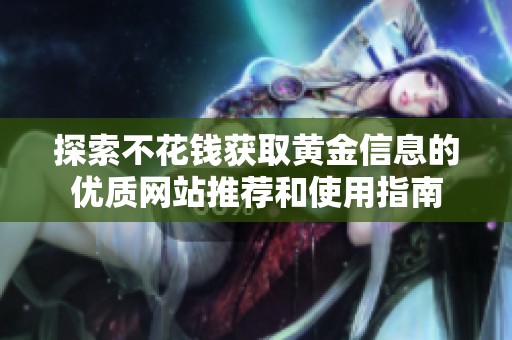 探索不花钱获取黄金信息的优质网站推荐和使用指南