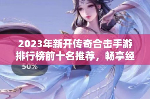 2023年新开传奇合击手游排行榜前十名推荐，畅享经典传奇激情碰撞