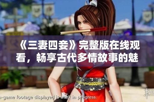 《三妻四妾》完整版在线观看，畅享古代多情故事的魅力和纠葛