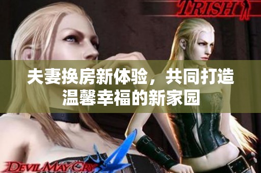 夫妻换房新体验，共同打造温馨幸福的新家园