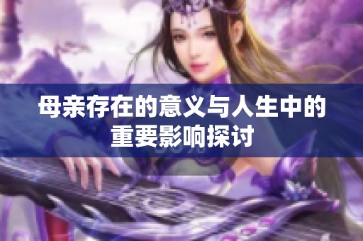 母亲存在的意义与人生中的重要影响探讨