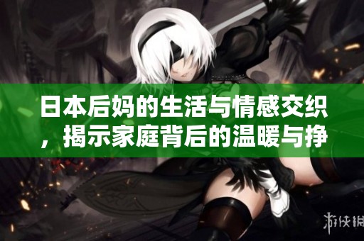 日本后妈的生活与情感交织，揭示家庭背后的温暖与挣扎
