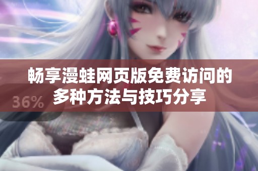 畅享漫蛙网页版免费访问的多种方法与技巧分享