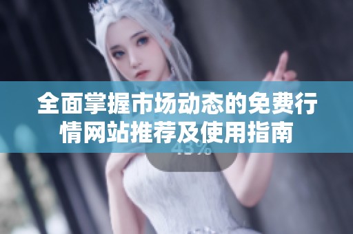 全面掌握市场动态的免费行情网站推荐及使用指南
