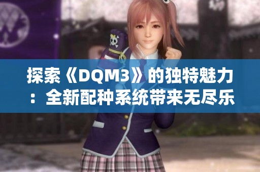 探索《DQM3》的独特魅力：全新配种系统带来无尽乐趣