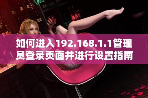 如何进入192.168.1.1管理员登录页面并进行设置指南