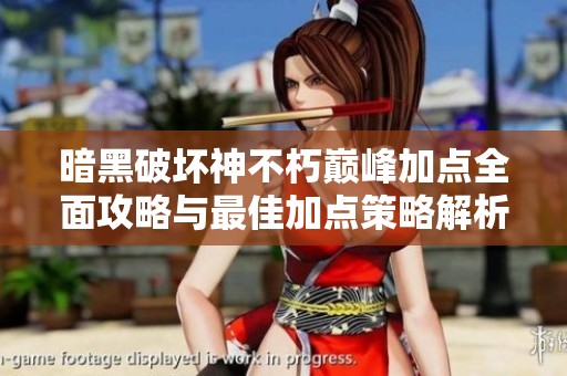 暗黑破坏神不朽巅峰加点全面攻略与最佳加点策略解析