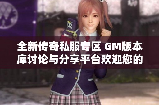 全新传奇私服专区 GM版本库讨论与分享平台欢迎您的参与