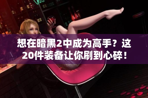 想在暗黑2中成为高手？这20件装备让你刷到心碎！
