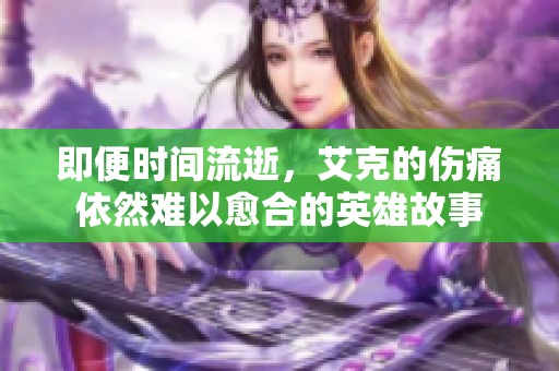 即便时间流逝，艾克的伤痛依然难以愈合的英雄故事