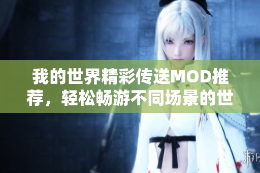 我的世界精彩传送MOD推荐，轻松畅游不同场景的世界