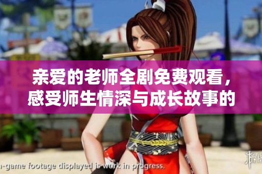 亲爱的老师全剧免费观看，感受师生情深与成长故事的温暖与感动