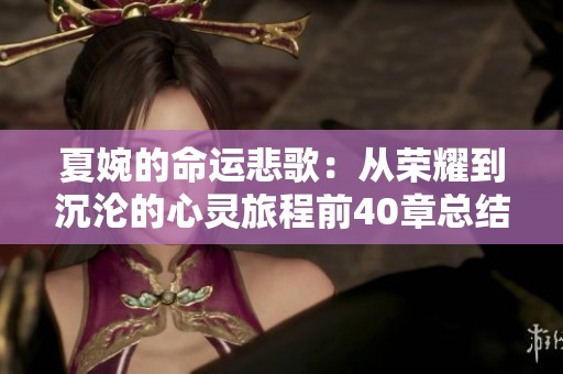 夏婉的命运悲歌：从荣耀到沉沦的心灵旅程前40章总结