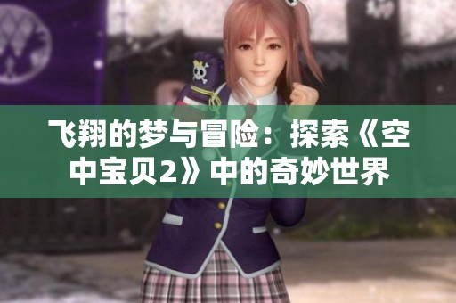 飞翔的梦与冒险：探索《空中宝贝2》中的奇妙世界